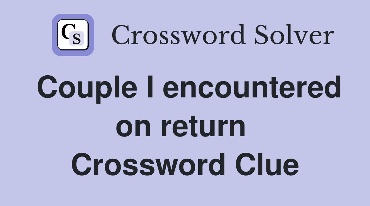 Couple I encountered on return  Crossword Clue