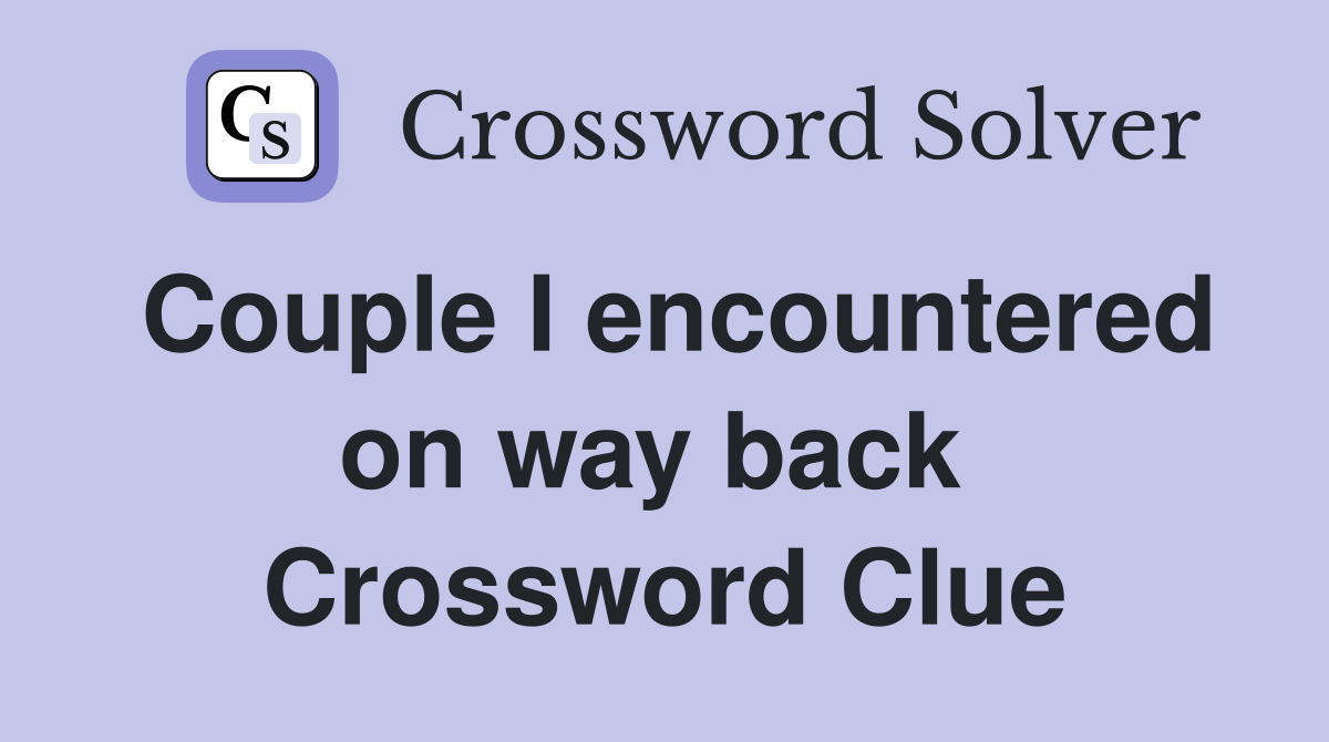 Couple I encountered on way back  Crossword Clue