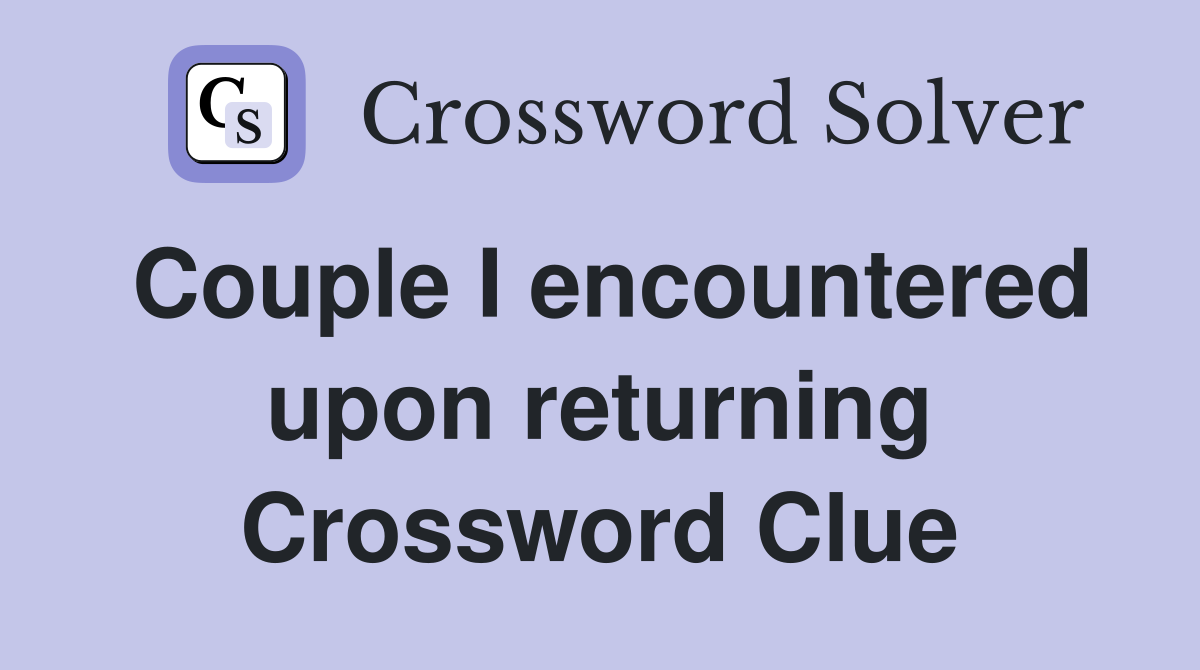 Couple I encountered upon returning Crossword Clue