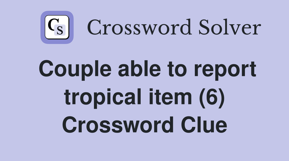 Couple able to report tropical item (6) Crossword Clue