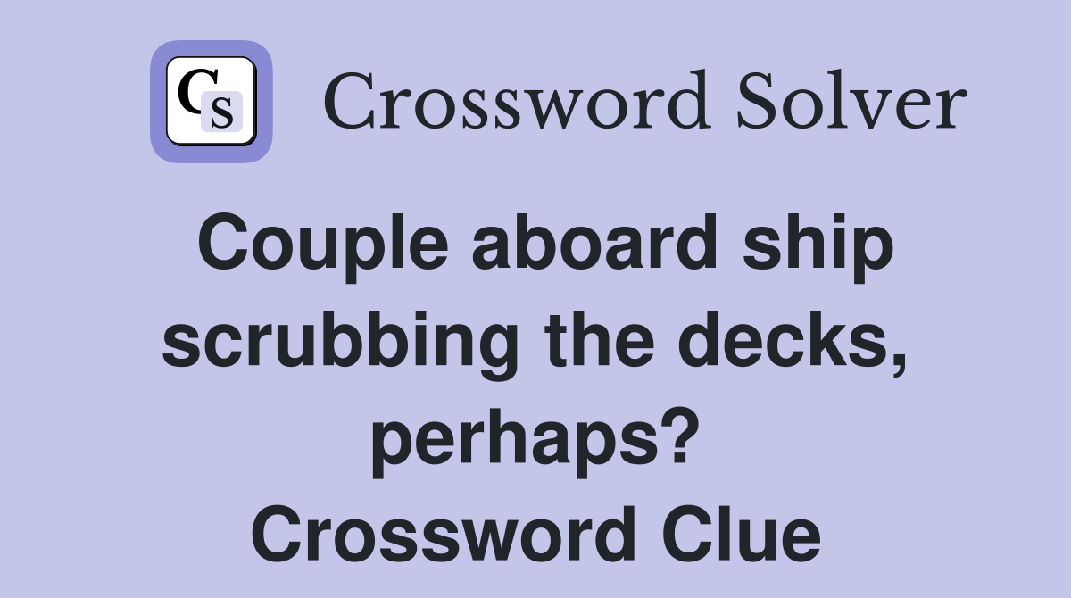 Couple aboard ship scrubbing the decks, perhaps? Crossword Clue