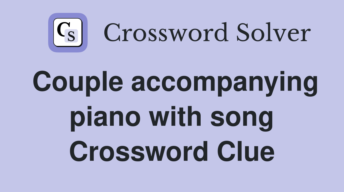 Couple accompanying piano with song Crossword Clue