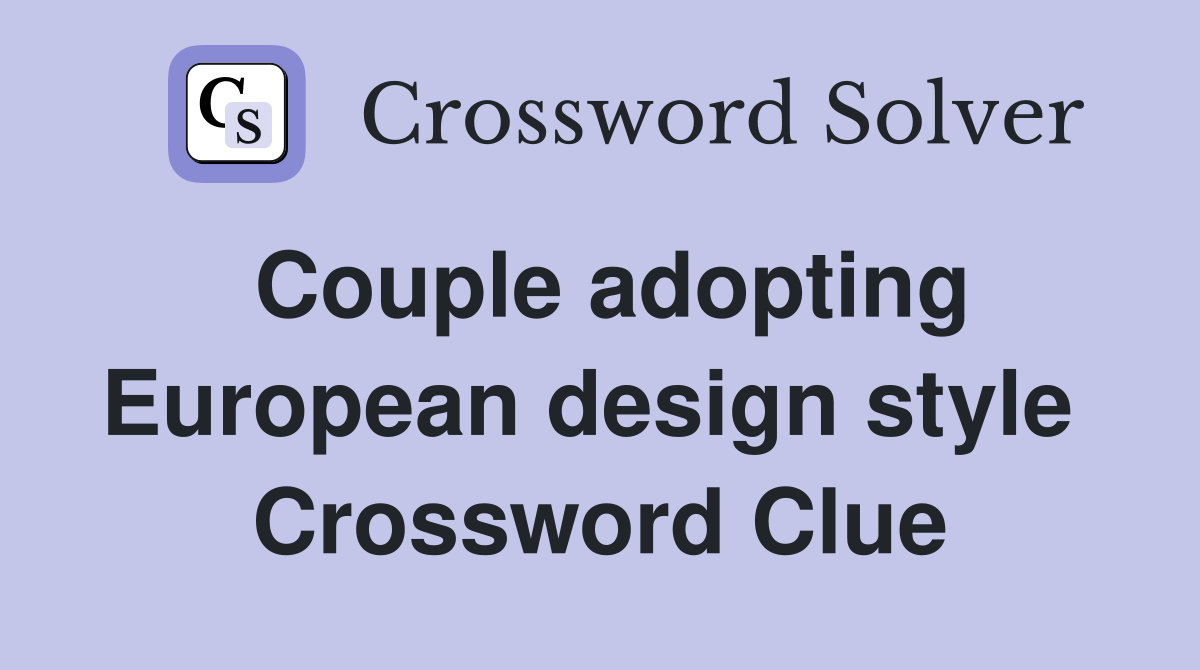 Couple adopting European design style  Crossword Clue