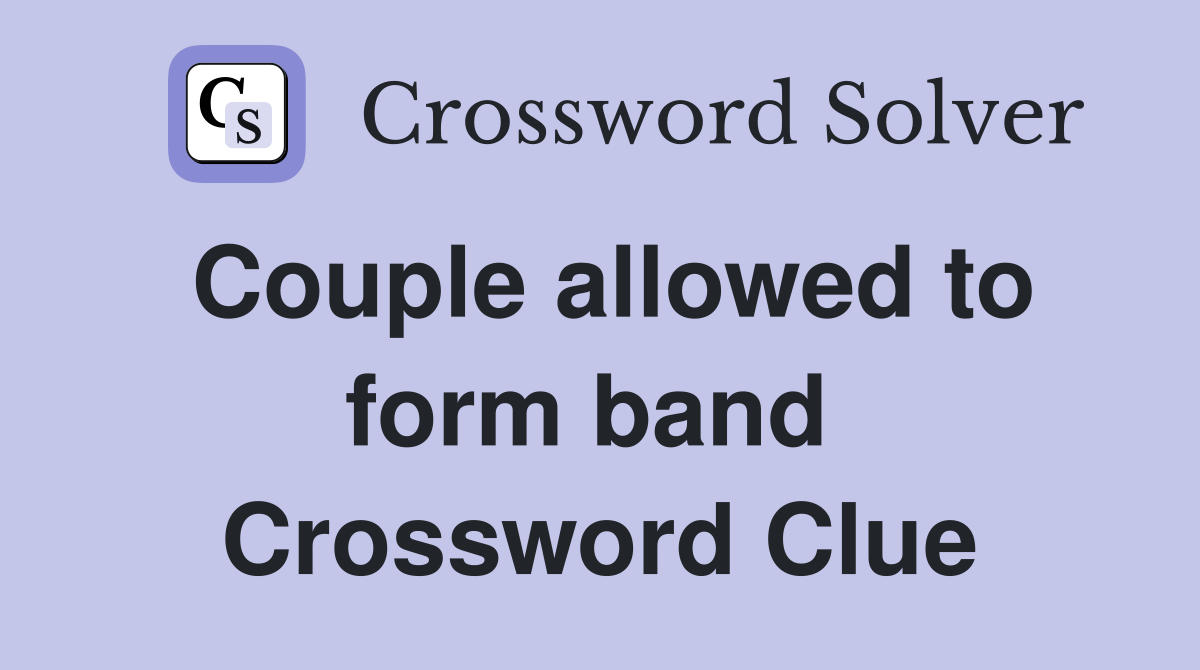 Couple allowed to form band  Crossword Clue