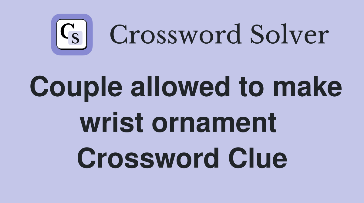 Couple allowed to make wrist ornament  Crossword Clue