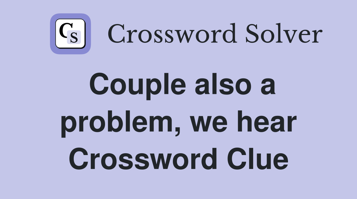 Couple also a problem, we hear Crossword Clue