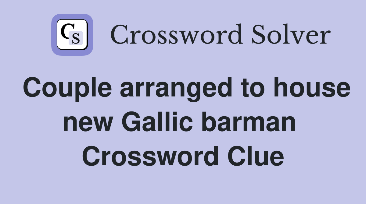 Couple arranged to house new Gallic barman  Crossword Clue