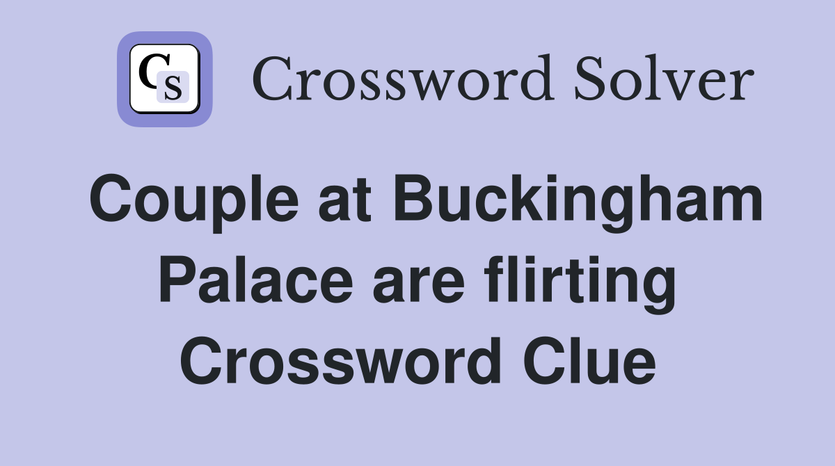 Couple at Buckingham Palace are flirting Crossword Clue