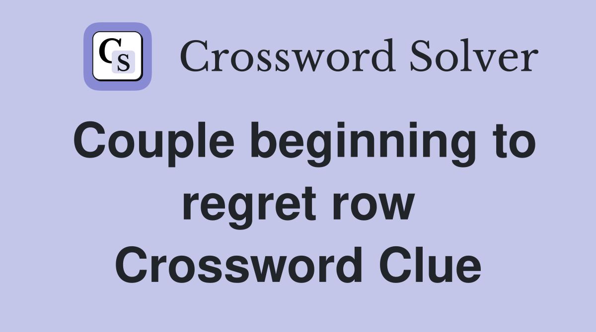 Couple beginning to regret row Crossword Clue