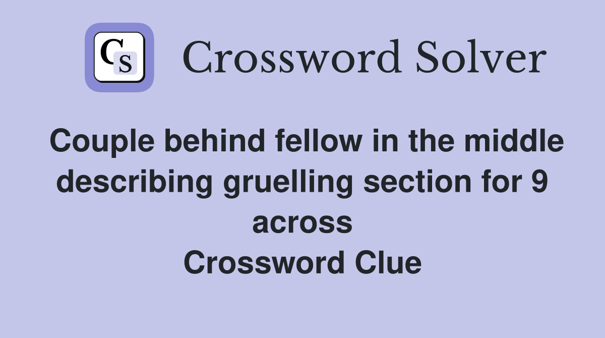 Couple behind fellow in the middle describing gruelling section for 9 across Crossword Clue