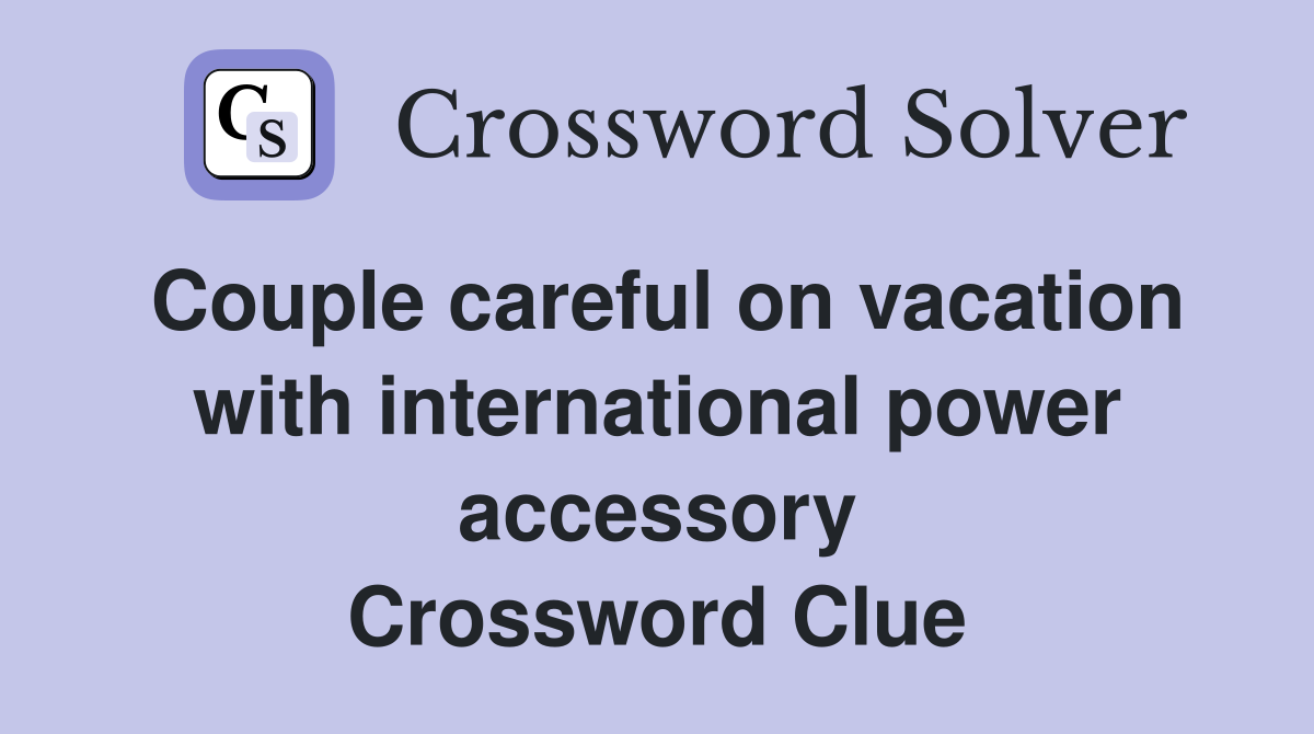 Couple careful on vacation with international power accessory Crossword Clue