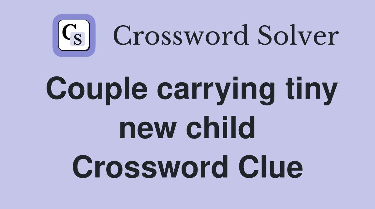 Couple carrying tiny new child Crossword Clue