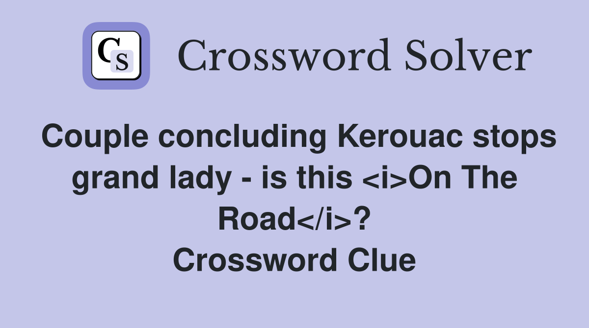 Couple concluding Kerouac stops grand lady - is this <i>On The Road</i>? Crossword Clue