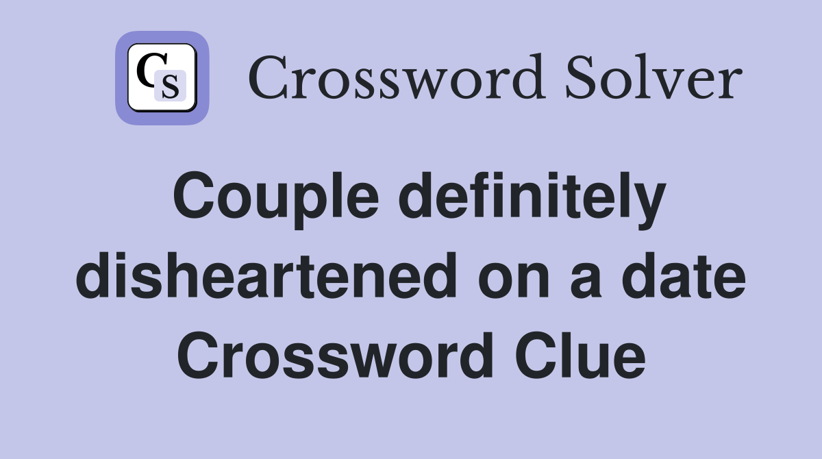 Couple definitely disheartened on a date Crossword Clue