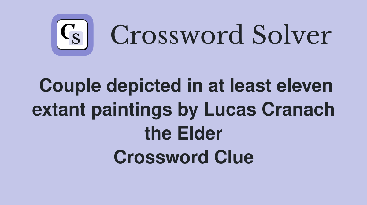Couple depicted in at least eleven extant paintings by Lucas Cranach the Elder Crossword Clue