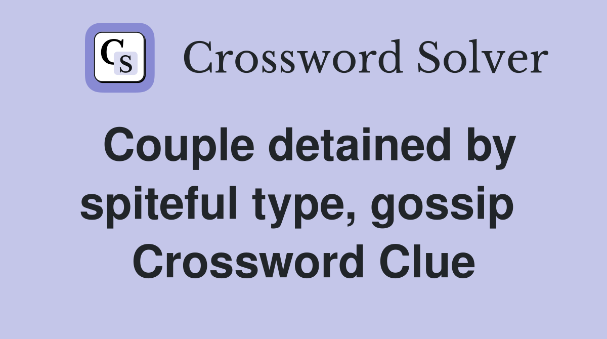 Couple detained by spiteful type, gossip  Crossword Clue