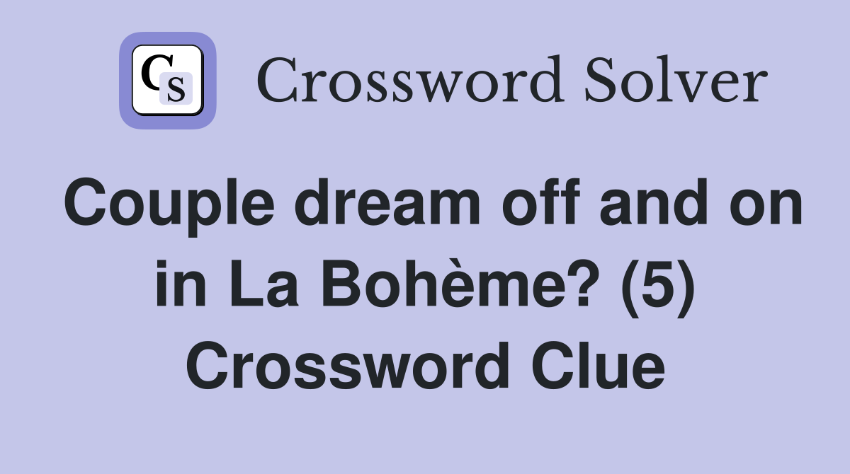 Couple dream off and on in La Bohème? (5) Crossword Clue