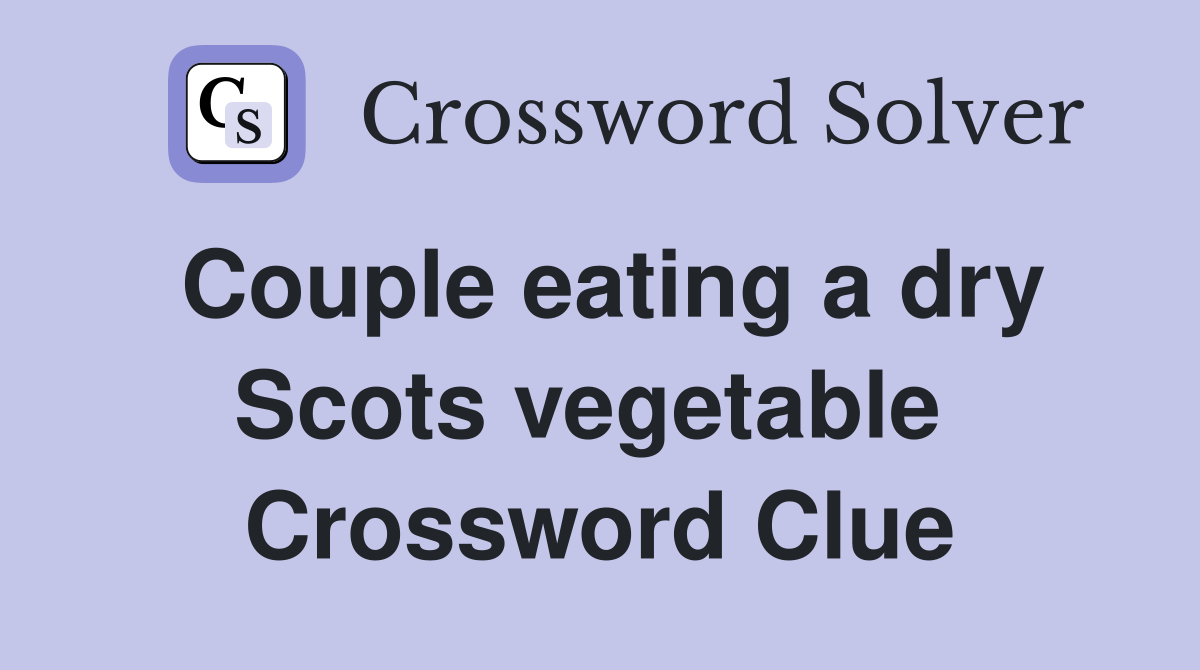 Couple eating a dry Scots vegetable  Crossword Clue