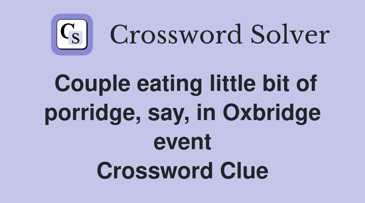 Couple eating little bit of porridge, say, in Oxbridge event Crossword Clue