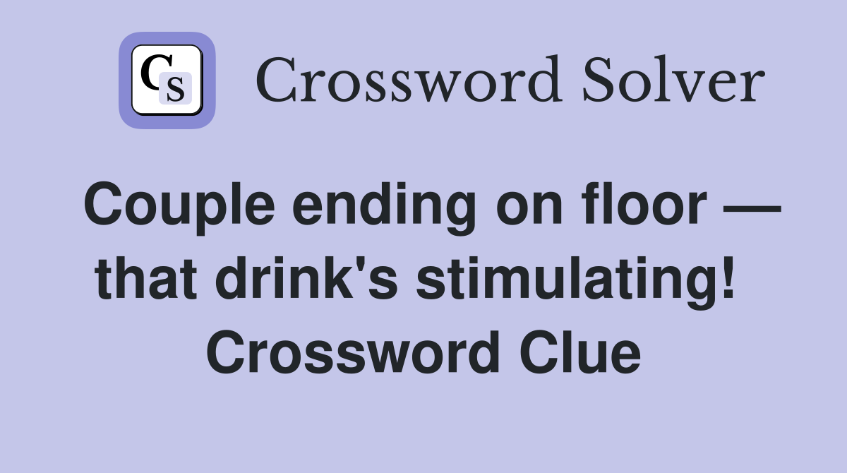 Couple ending on floor — that drink's stimulating!  Crossword Clue