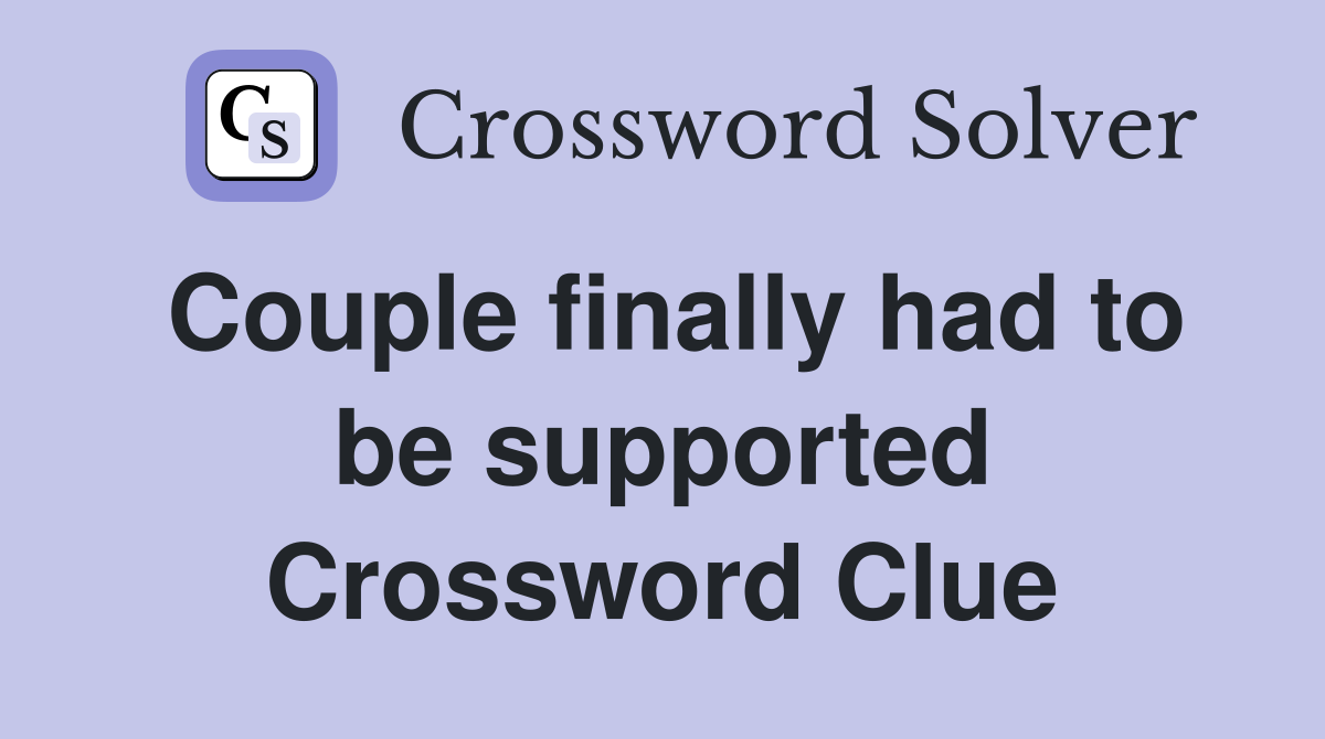 Couple finally had to be supported Crossword Clue