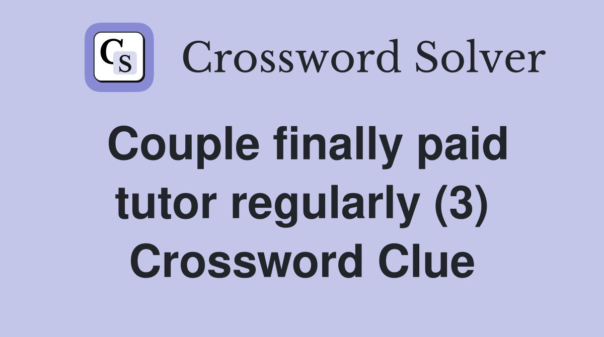 Couple finally paid tutor regularly (3) Crossword Clue