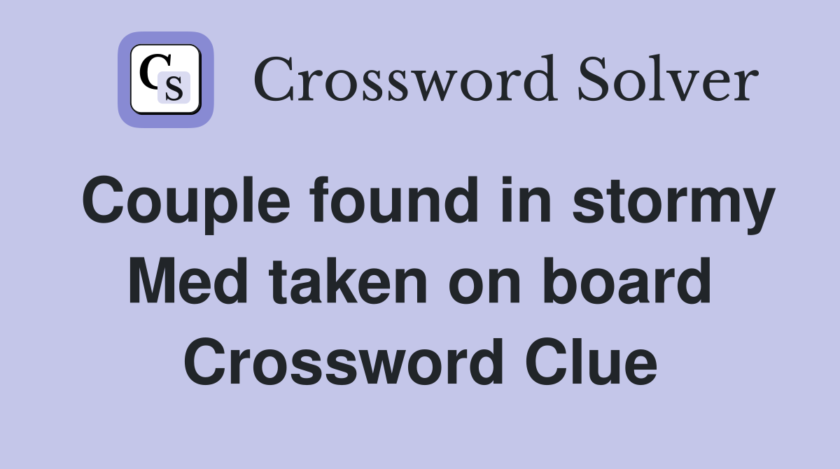Couple found in stormy Med taken on board Crossword Clue