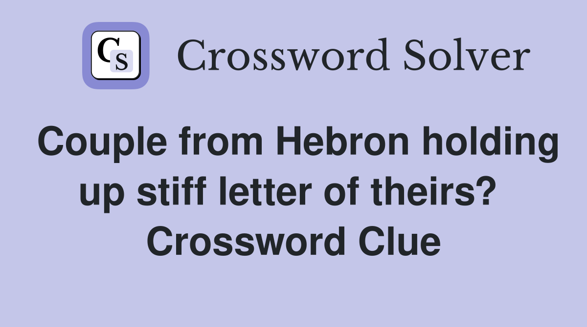 Couple from Hebron holding up stiff letter of theirs?  Crossword Clue