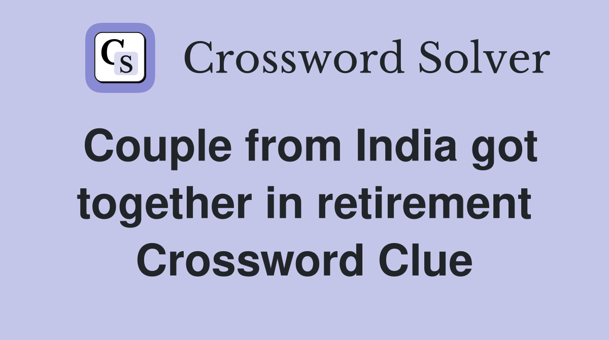 Couple from India got together in retirement Crossword Clue
