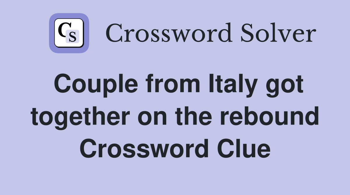 Couple from Italy got together on the rebound Crossword Clue