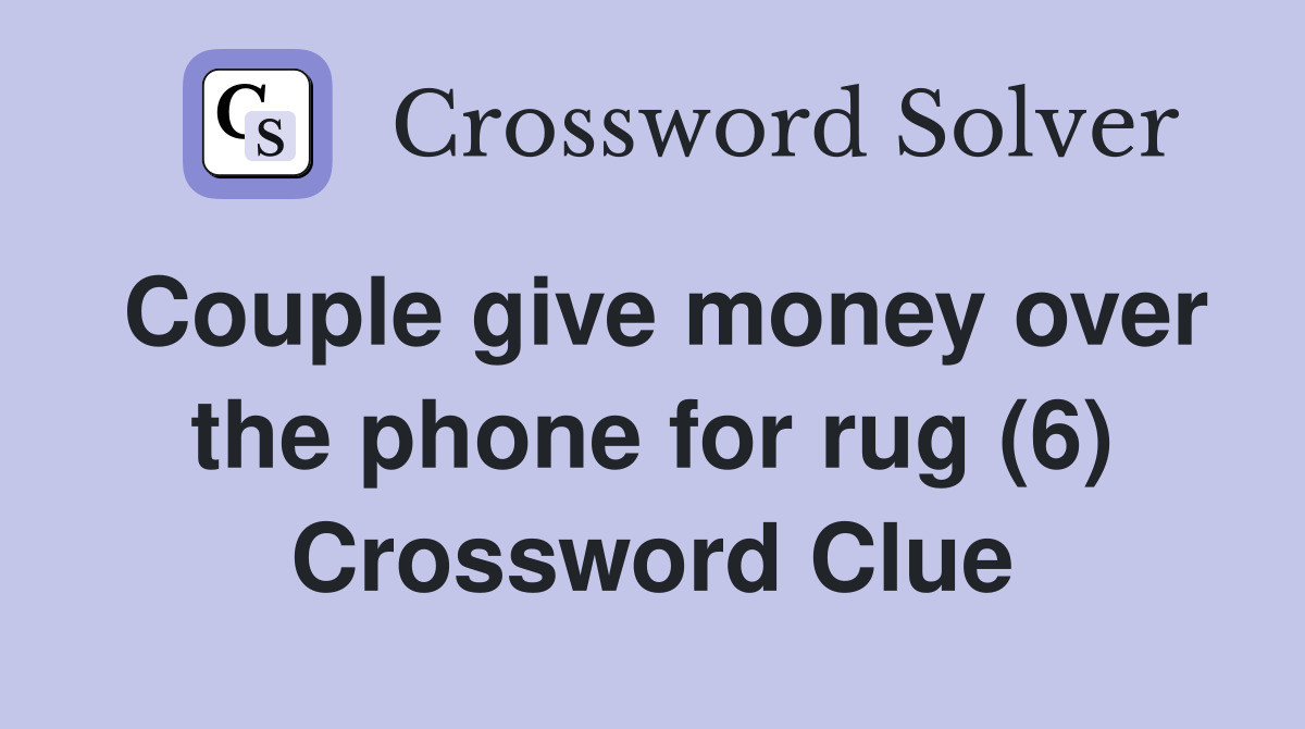 Couple give money over the phone for rug (6) Crossword Clue