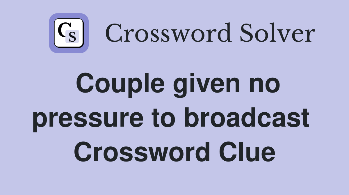Couple given no pressure to broadcast  Crossword Clue