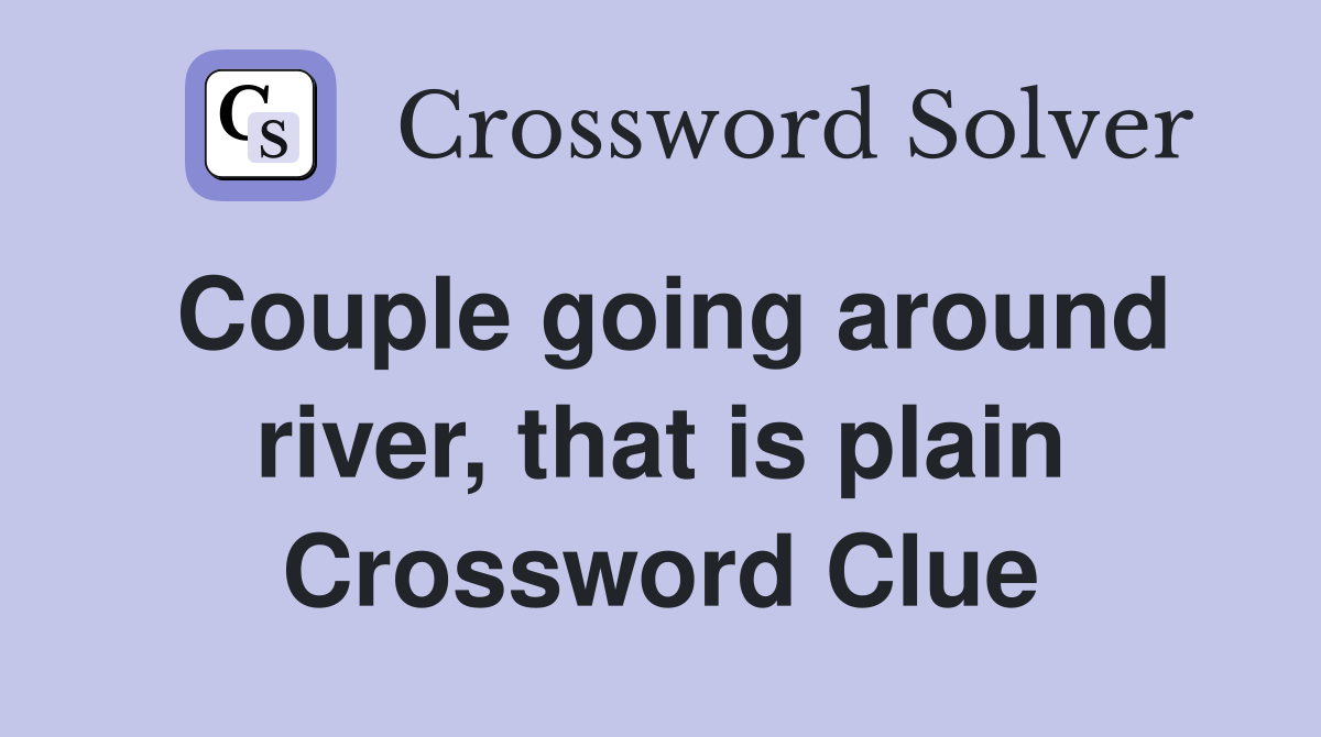 Couple going around river, that is plain Crossword Clue