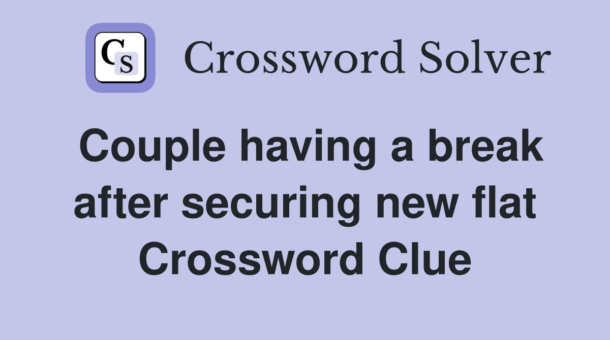 Couple having a break after securing new flat Crossword Clue