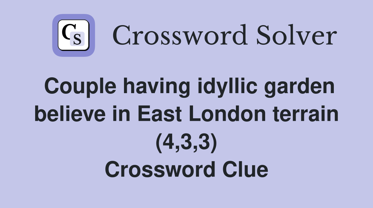 Couple having idyllic garden believe in East London terrain (4,3,3) Crossword Clue