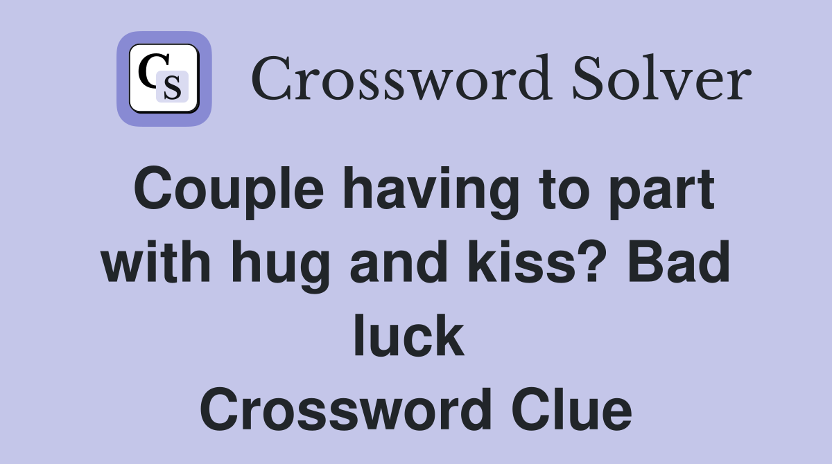 Couple having to part with hug and kiss? Bad luck  Crossword Clue