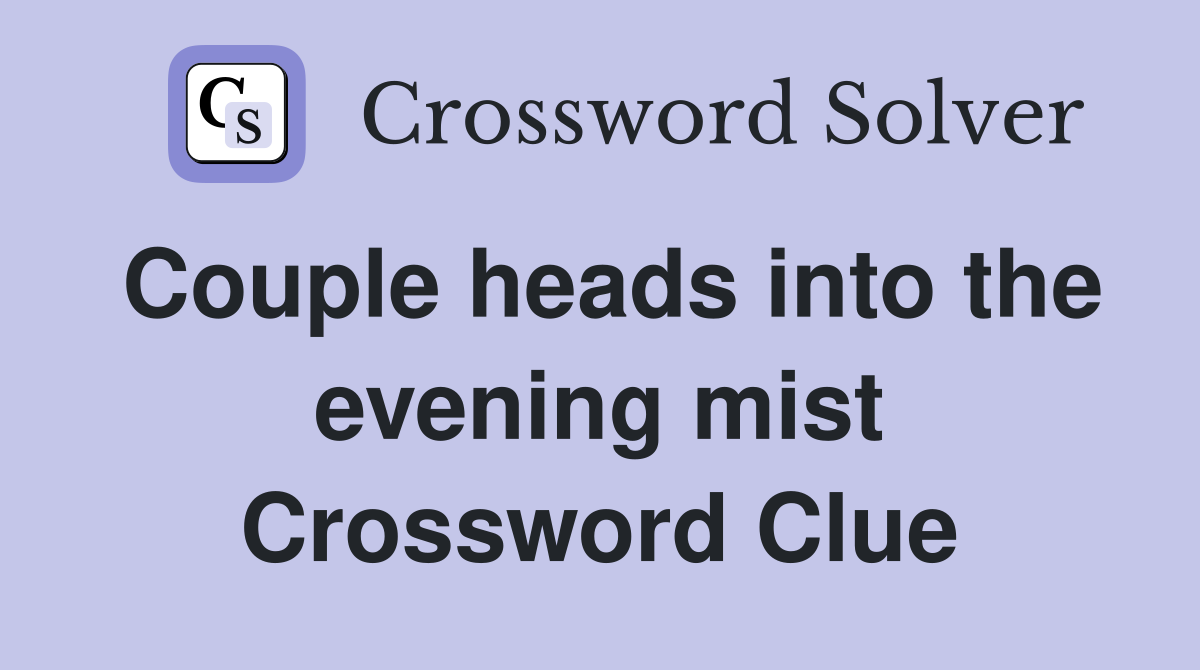Couple heads into the evening mist Crossword Clue