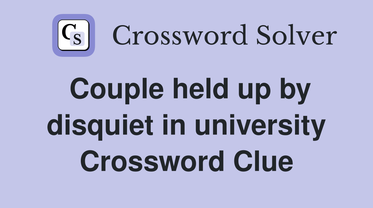 Couple held up by disquiet in university Crossword Clue