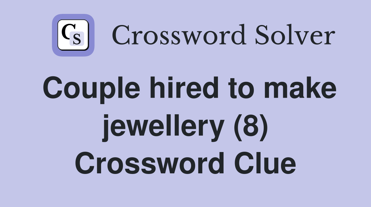 Couple hired to make jewellery (8) Crossword Clue