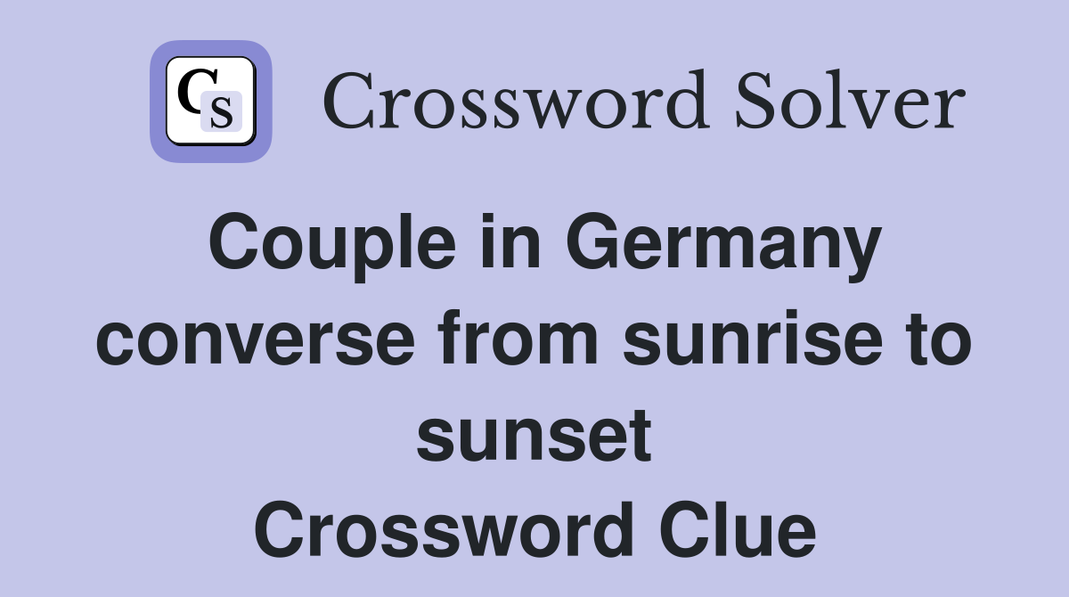 Couple in Germany converse from sunrise to sunset Crossword Clue