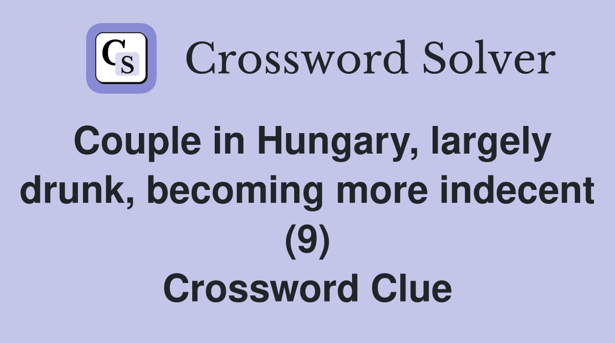 Couple in Hungary, largely drunk, becoming more indecent (9) Crossword Clue