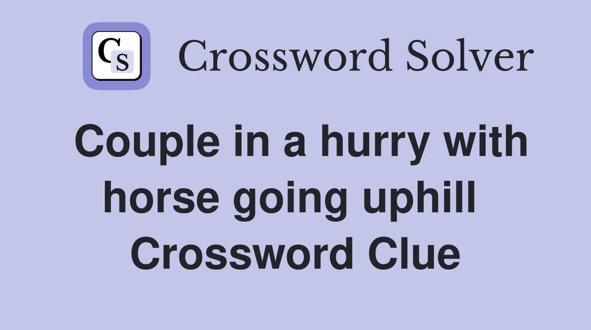 Couple in a hurry with horse going uphill  Crossword Clue