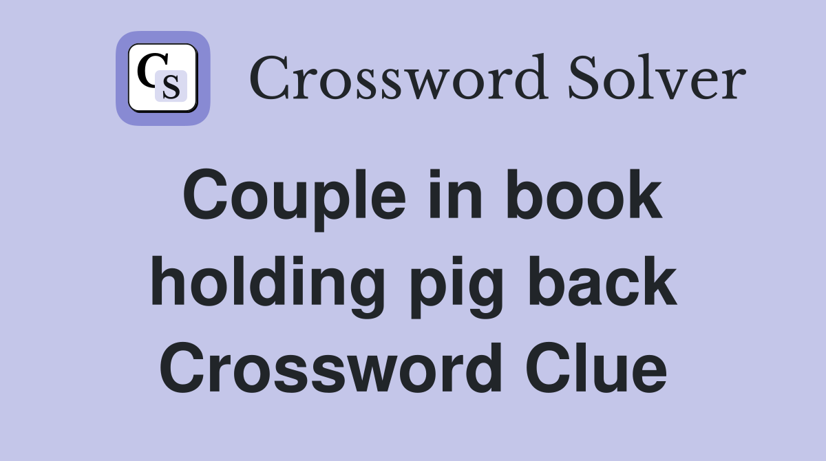 Couple in book holding pig back Crossword Clue
