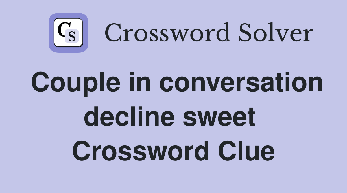 Couple in conversation decline sweet  Crossword Clue