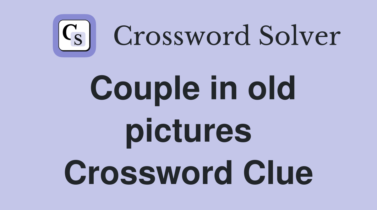 Couple in old pictures Crossword Clue