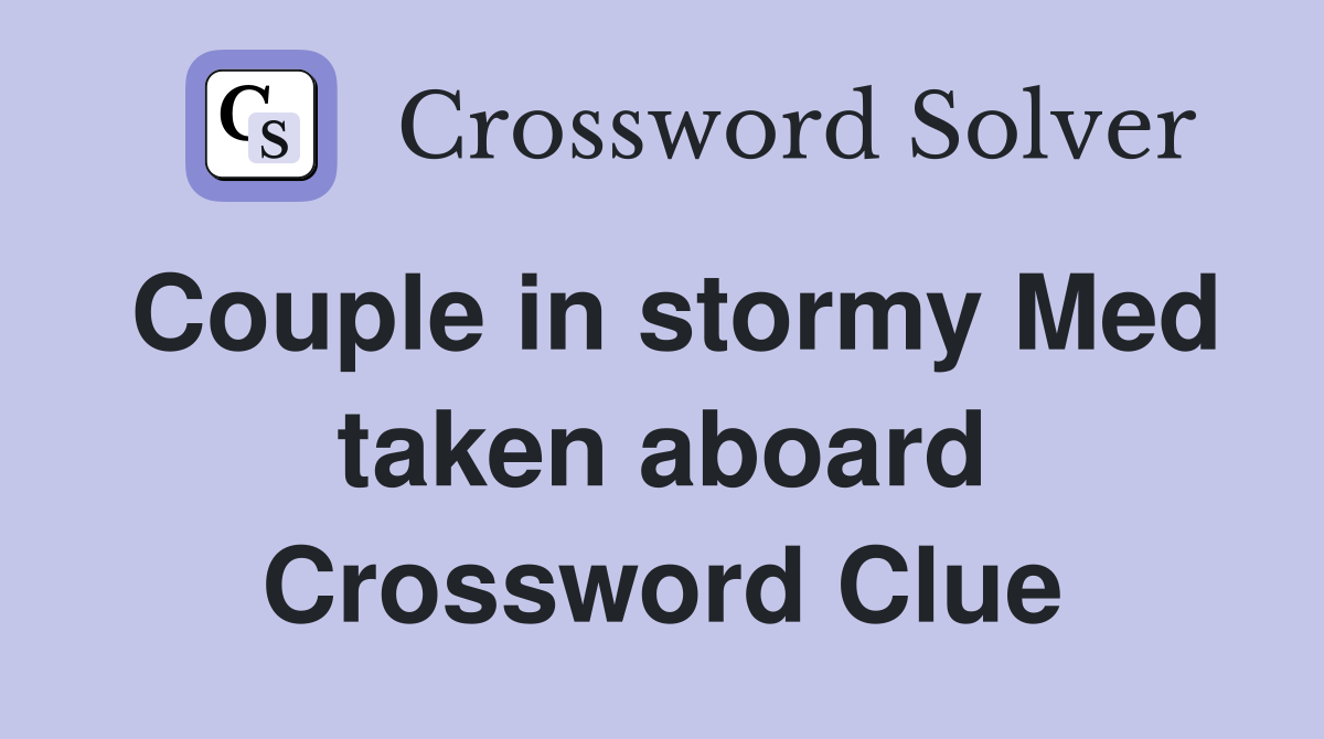 Couple in stormy Med taken aboard Crossword Clue