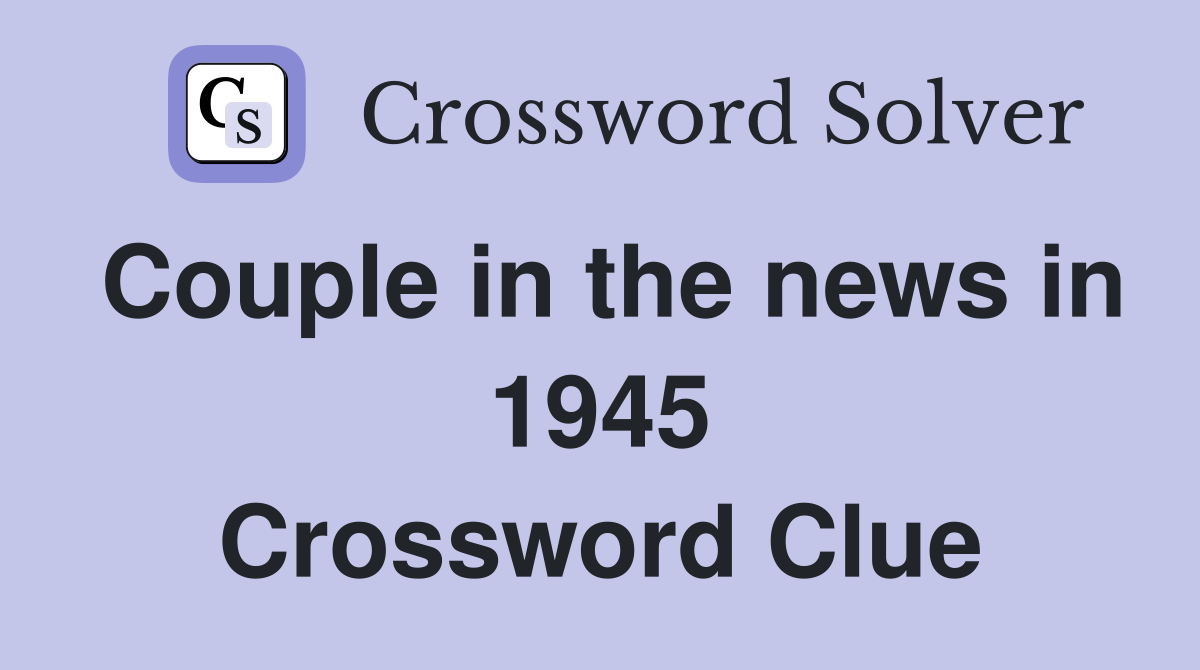 Couple in the news in 1945 Crossword Clue