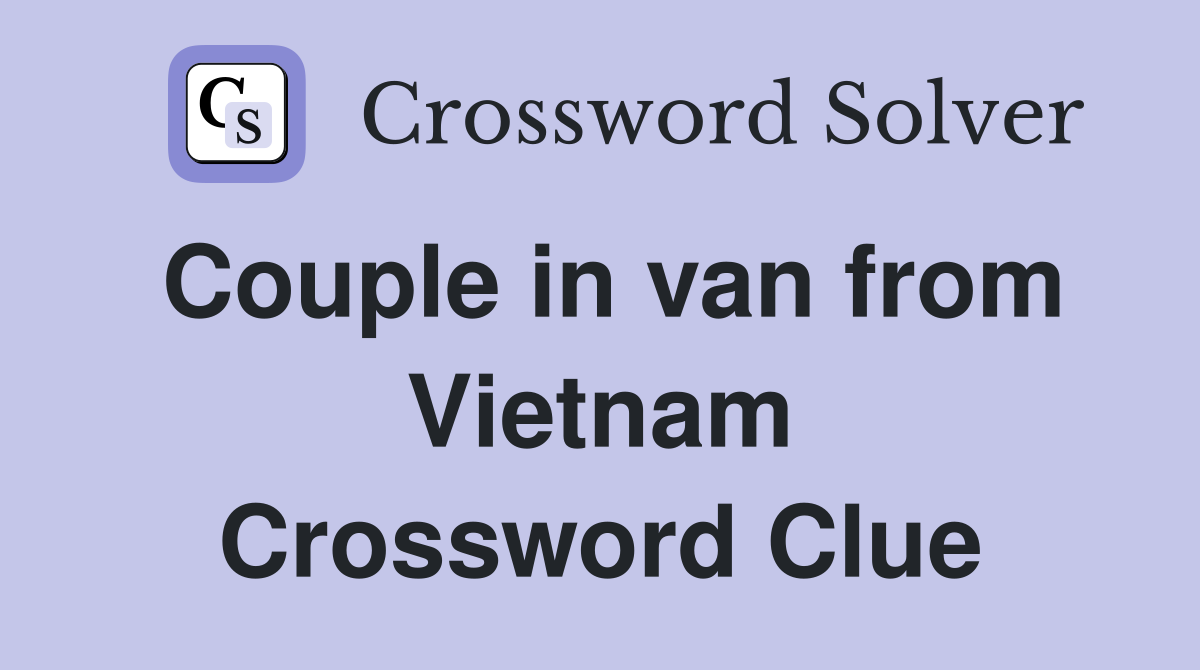 Couple in van from Vietnam Crossword Clue