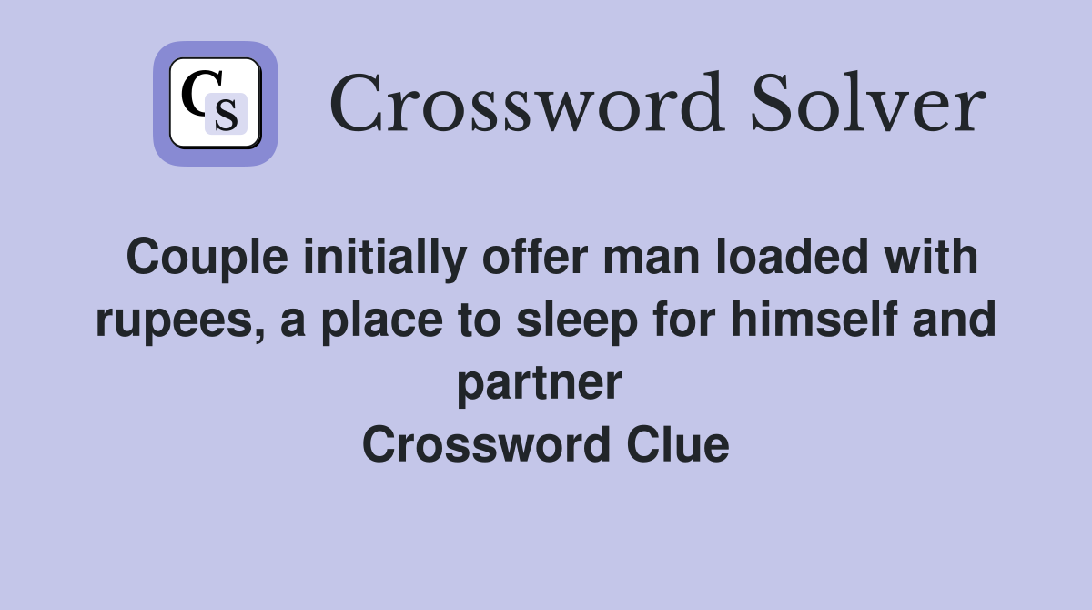 Couple initially offer man loaded with rupees, a place to sleep for himself and partner  Crossword Clue