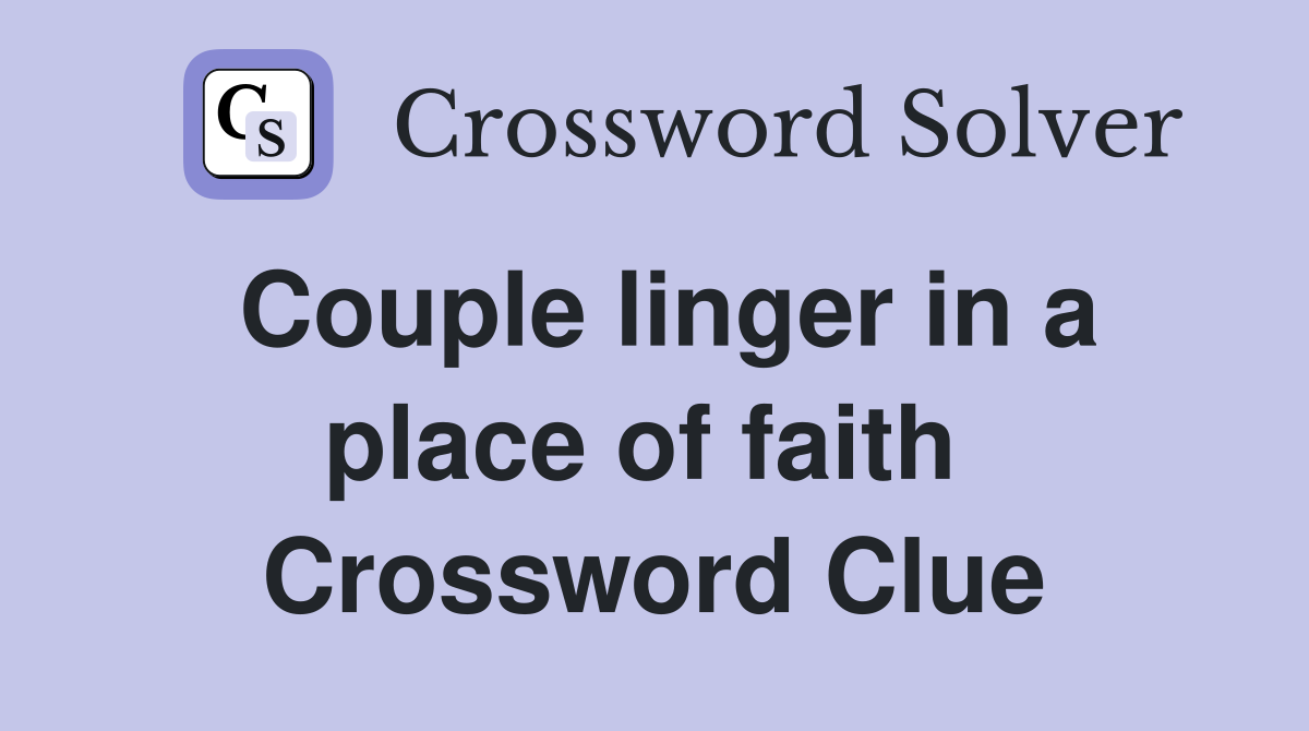 Couple linger in a place of faith  Crossword Clue